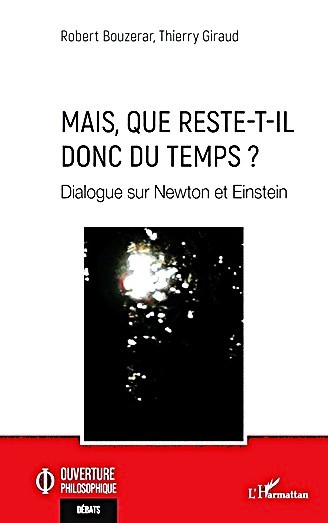 Robert BOUZERAR et Thierry GIRAUD, MAIS QUE NOUS RESTE-T-IL DONC DU TEMPS ? Dialogue sur Newton et Einstein – recension par Francis Foreaux
